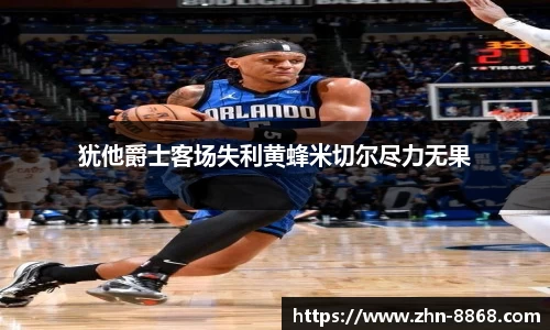 犹他爵士客场失利黄蜂米切尔尽力无果