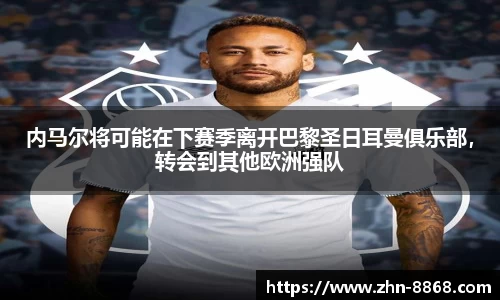 内马尔将可能在下赛季离开巴黎圣日耳曼俱乐部，转会到其他欧洲强队