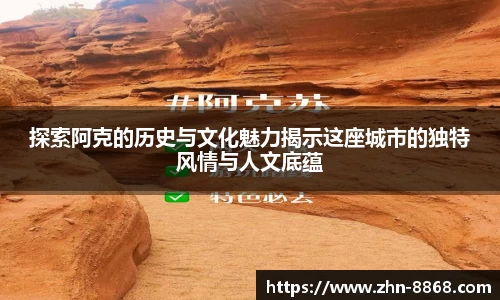 探索阿克的历史与文化魅力揭示这座城市的独特风情与人文底蕴