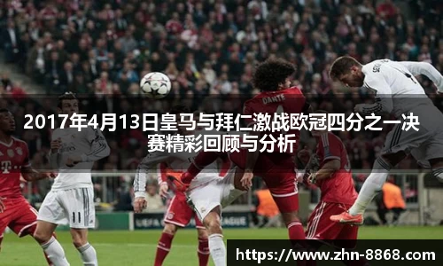 2017年4月13日皇马与拜仁激战欧冠四分之一决赛精彩回顾与分析